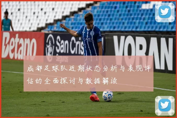 成都足球队近期状态分析与表现评估的全面探讨与数据解读