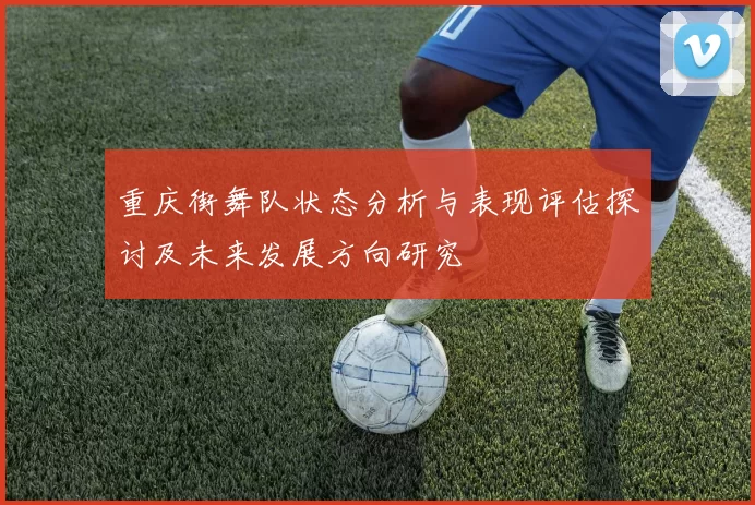 重庆街舞队状态分析与表现评估探讨及未来发展方向研究