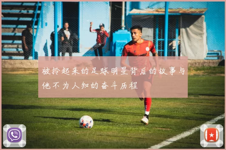 被拎起来的足球明星背后的故事与他不为人知的奋斗历程
