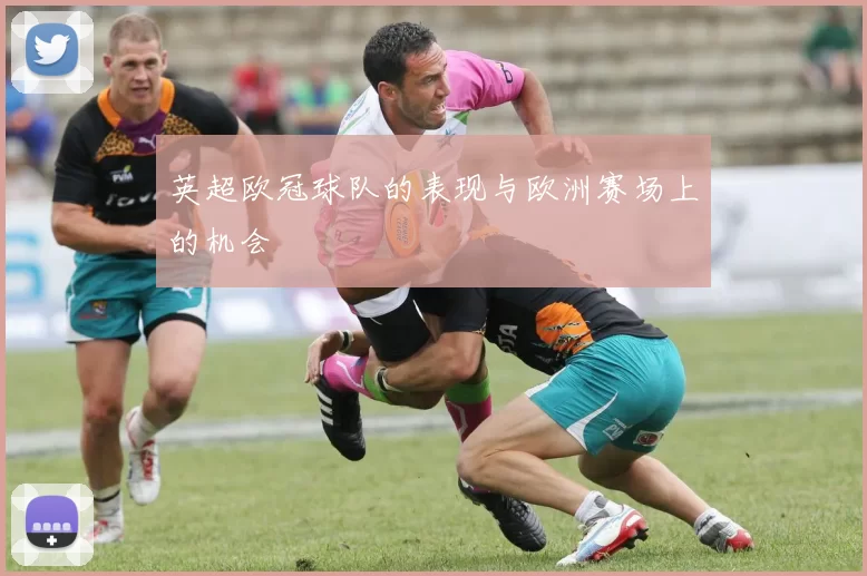 英超欧冠球队的表现与欧洲赛场上的机会