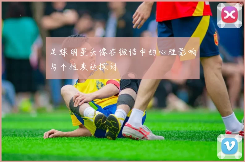 足球明星头像在微信中的心理影响与个性表达探讨