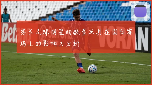 芬兰足球明星的数量及其在国际赛场上的影响力分析