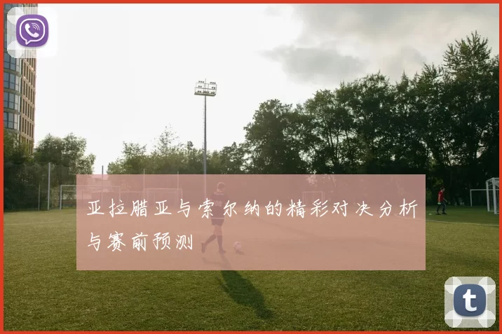 亚拉腊亚与索尔纳的精彩对决分析与赛前预测