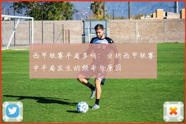 西甲联赛平局多吗:分析西甲联赛中平局发生的频率与原因