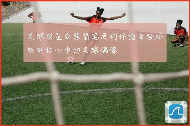 足球明星合照简笔画创作指南轻松绘制你心中的足球偶像