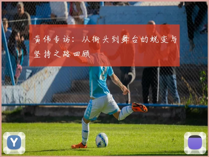 黄伟专访：从街头到舞台的蜕变与坚持之路回顾