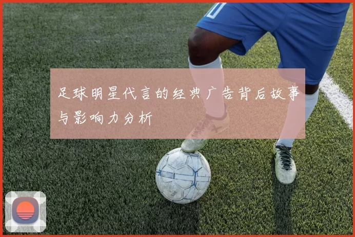足球明星代言的经典广告背后故事与影响力分析