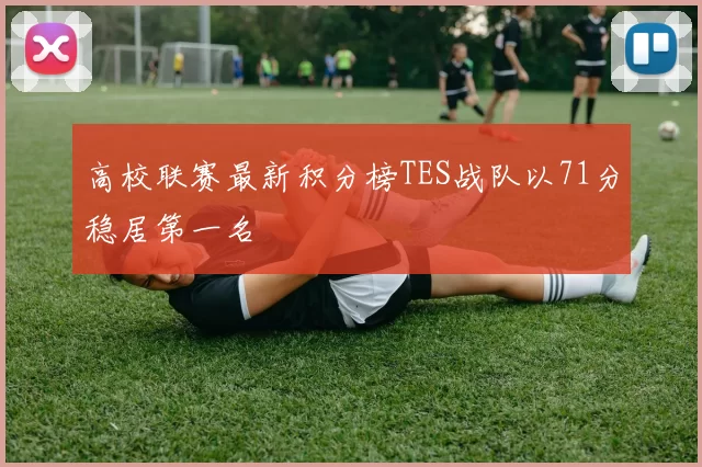 高校联赛最新积分榜TES战队以71分稳居第一名