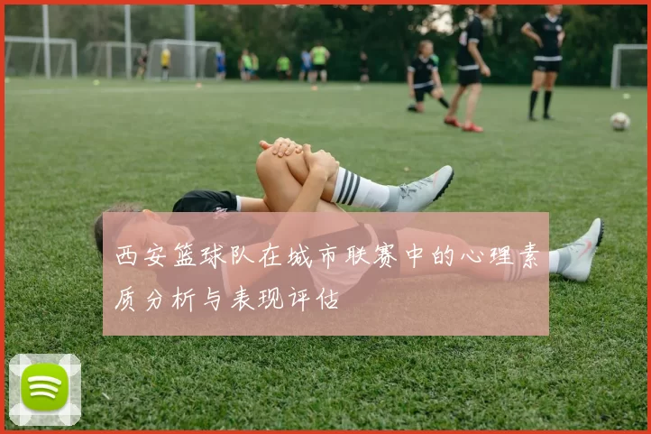 西安篮球队在城市联赛中的心理素质分析与表现评估