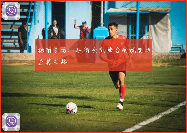 杨丽专访：从街头到舞台的蜕变与坚持之路